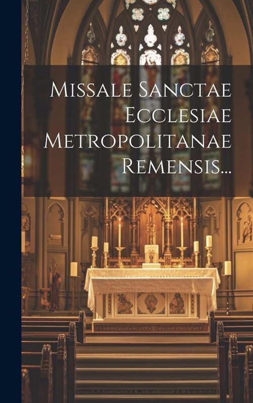 Missale Sanctae Ecclesiae Metropolitanae Remensis... (Hardcover)
