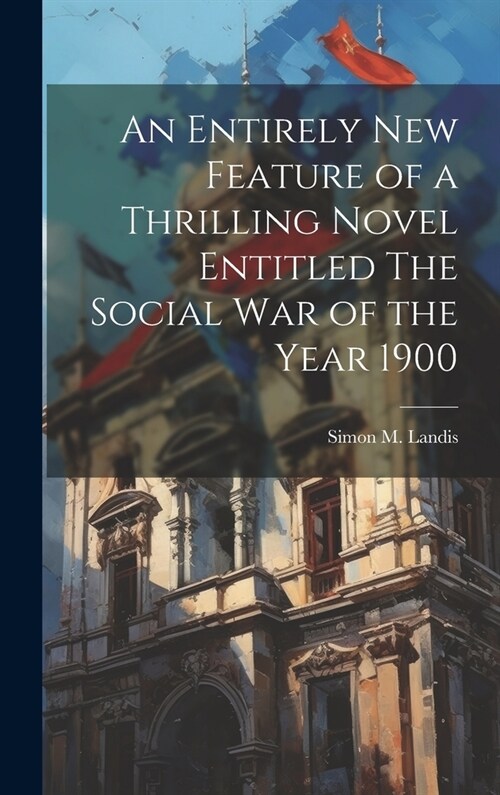 An Entirely New Feature of a Thrilling Novel Entitled The Social War of the Year 1900 (Hardcover)