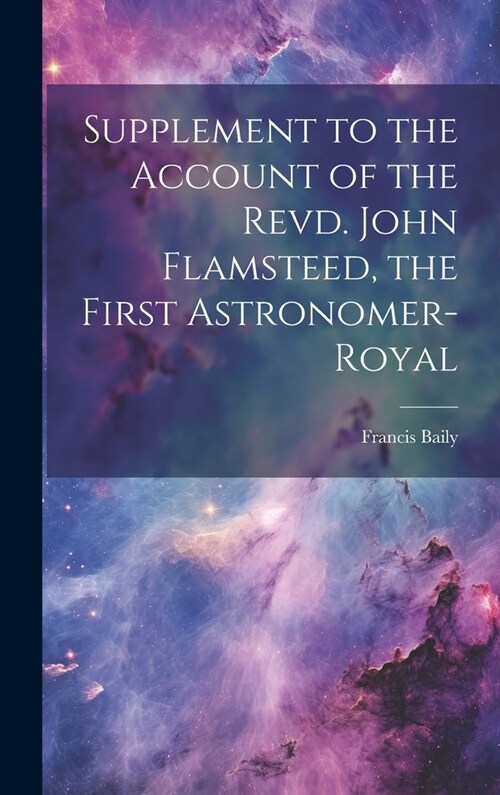 Supplement to the Account of the Revd. John Flamsteed, the First Astronomer-Royal (Hardcover)