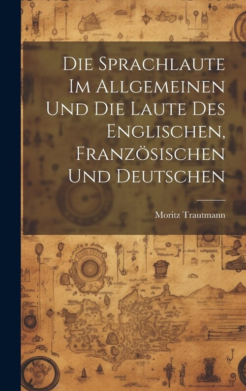 Die Sprachlaute im Allgemeinen und die Laute des Englischen, Franz?ischen und Deutschen (Hardcover)