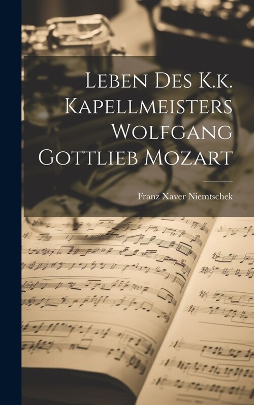 Leben Des K.k. Kapellmeisters Wolfgang Gottlieb Mozart (Hardcover)