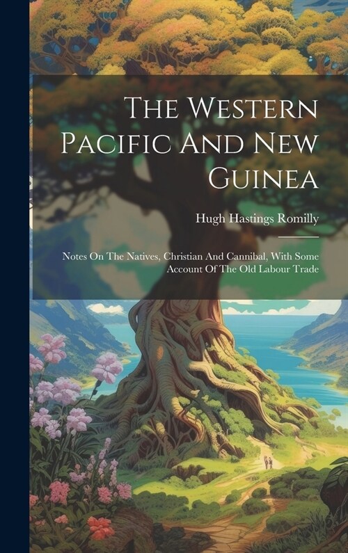 The Western Pacific And New Guinea: Notes On The Natives, Christian And Cannibal, With Some Account Of The Old Labour Trade (Hardcover)