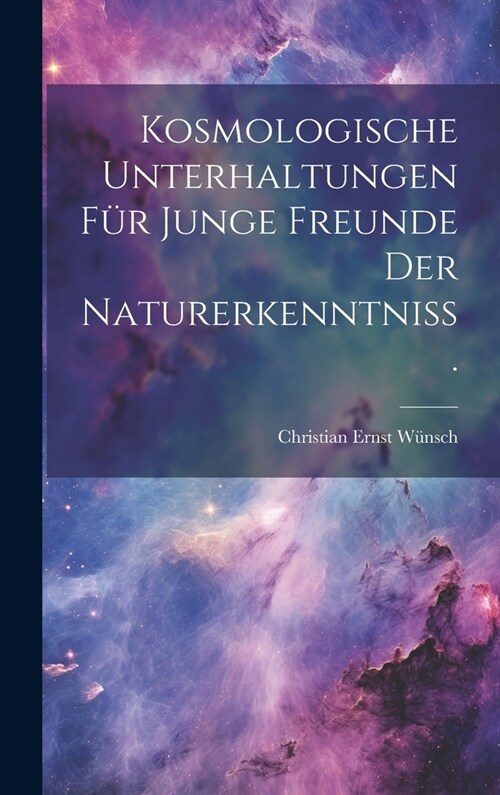 Kosmologische Unterhaltungen f? junge Freunde der Naturerkenntni? (Hardcover)
