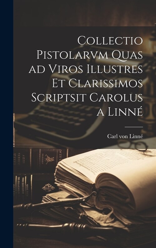 Collectio Pistolarvm Quas ad Viros Illustres et Clarissimos Scriptsit Carolus a Linn? (Hardcover)