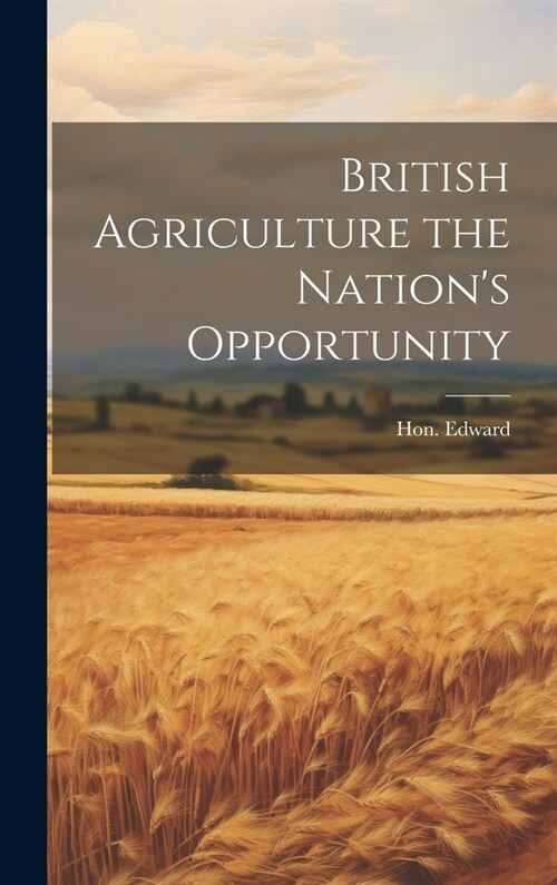 British Agriculture the Nations Opportunity (Hardcover)