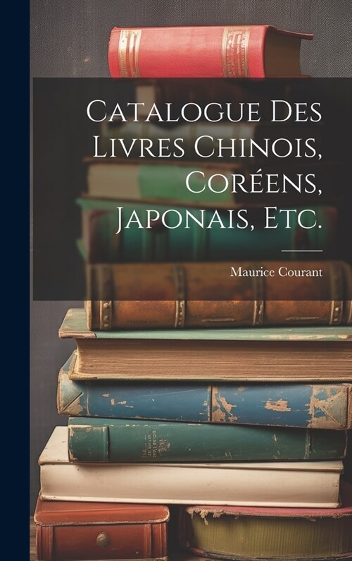 Catalogue Des Livres Chinois, Cor?ns, Japonais, Etc. (Hardcover)
