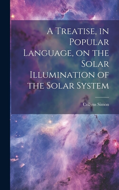 A Treatise, in Popular Language, on the Solar Illumination of the Solar System (Hardcover)