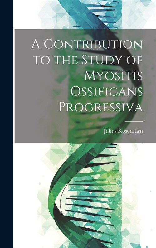 A Contribution to the Study of Myositis Ossificans Progressiva (Hardcover)