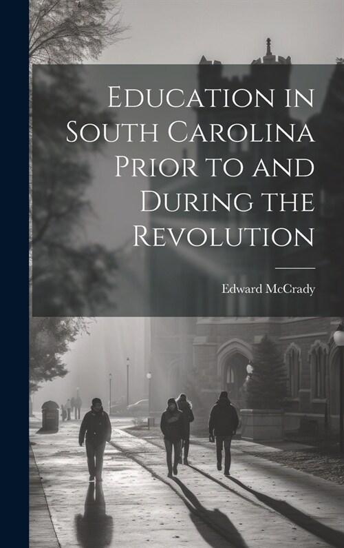 Education in South Carolina Prior to and During the Revolution (Hardcover)