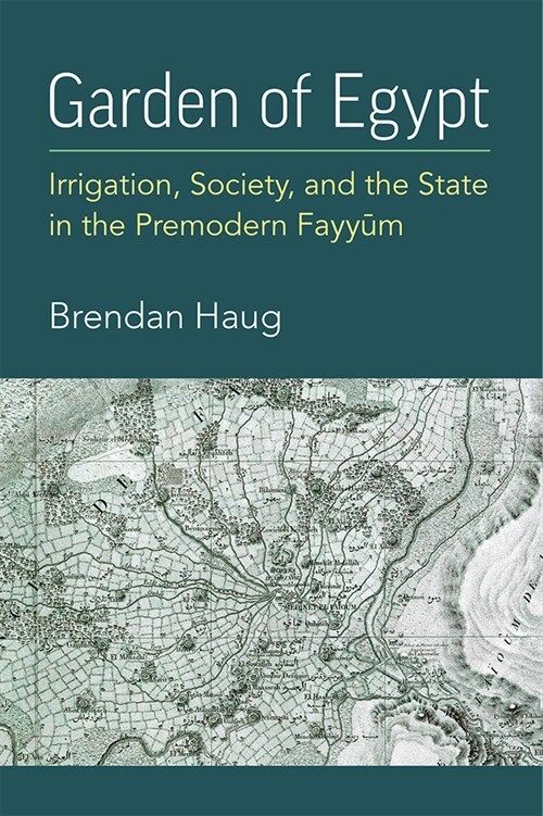 Garden of Egypt: Irrigation, Society, and the State in the Premodern Fayyum (Hardcover)