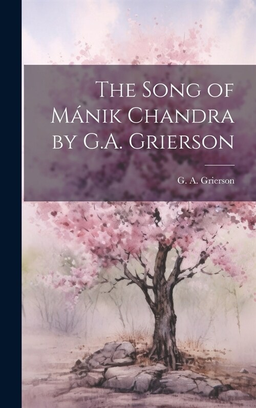 The Song of M?ik Chandra by G.A. Grierson (Hardcover)