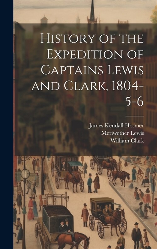 History of the Expedition of Captains Lewis and Clark, 1804-5-6 (Hardcover)