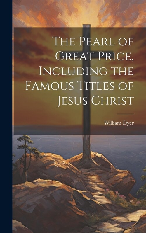 The Pearl of Great Price, Including the Famous Titles of Jesus Christ (Hardcover)