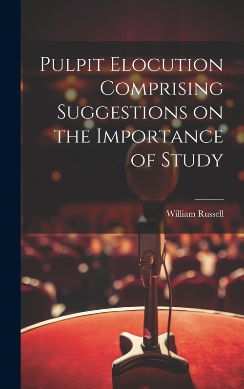 Pulpit Elocution Comprising Suggestions on the Importance of Study (Hardcover)