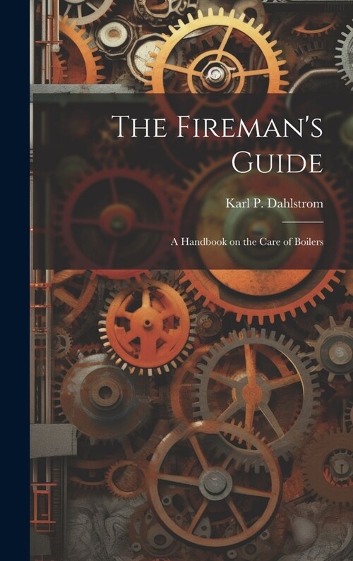 The Firemans Guide: A Handbook on the Care of Boilers (Hardcover)