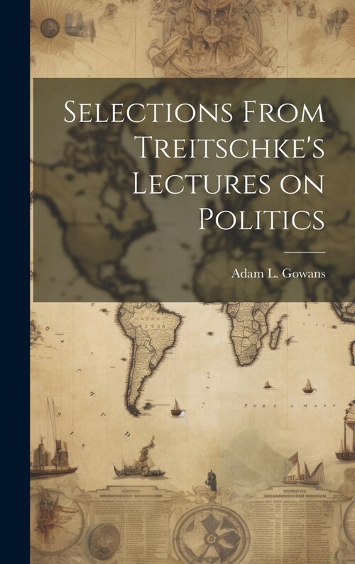 Selections From Treitschkes Lectures on Politics (Hardcover)