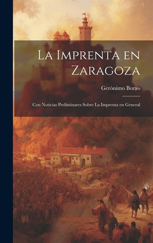 La Imprenta en Zaragoza: Con Noticias Preliminares Sobre la Imprenta en General (Hardcover)