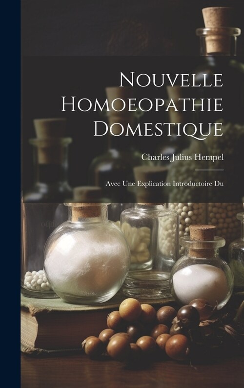 Nouvelle Homoeopathie Domestique: Avec Une Explication Introductoire Du (Hardcover)