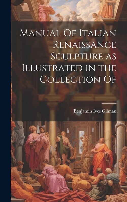 Manual Of Italian Renaissance Sculpture as Illustrated in the Collection Of (Hardcover)