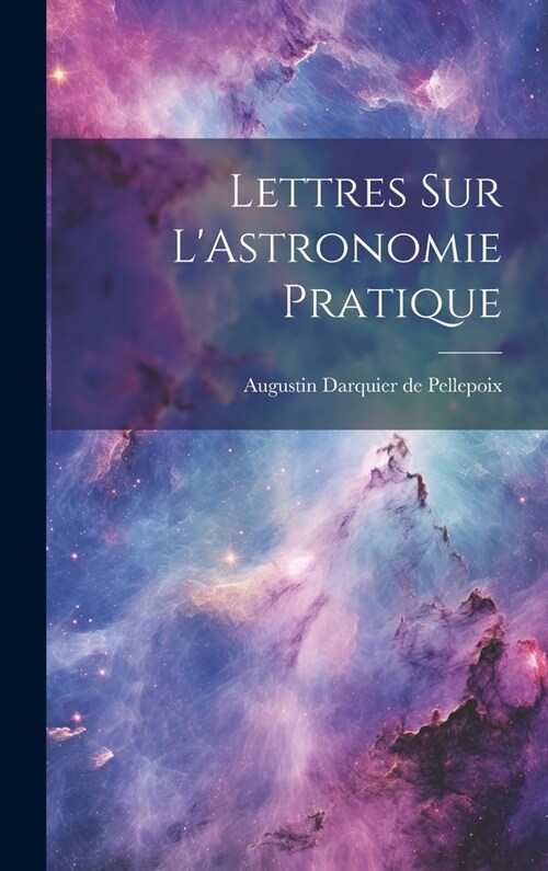 Lettres sur LAstronomie Pratique (Hardcover)