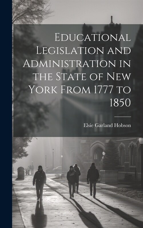 Educational Legislation and Administration in the State of New York From 1777 to 1850 (Hardcover)