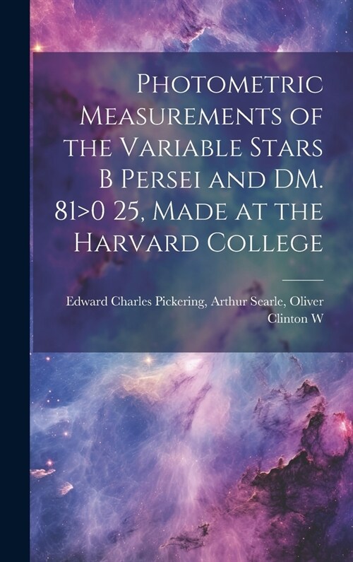 Photometric Measurements of the Variable Stars B Persei and DM. 810 25, Made at the Harvard College (Hardcover)