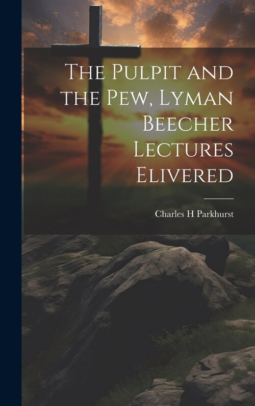 The Pulpit and the Pew, Lyman Beecher Lectures Elivered (Hardcover)
