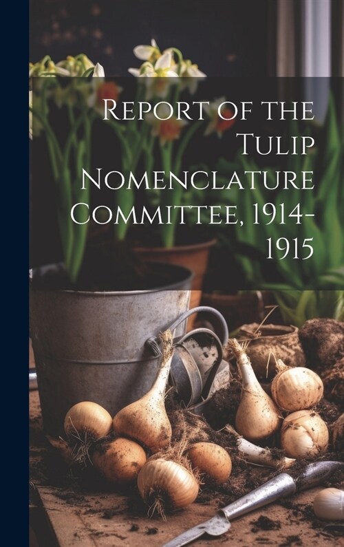 Report of the Tulip Nomenclature Committee, 1914-1915 (Hardcover)