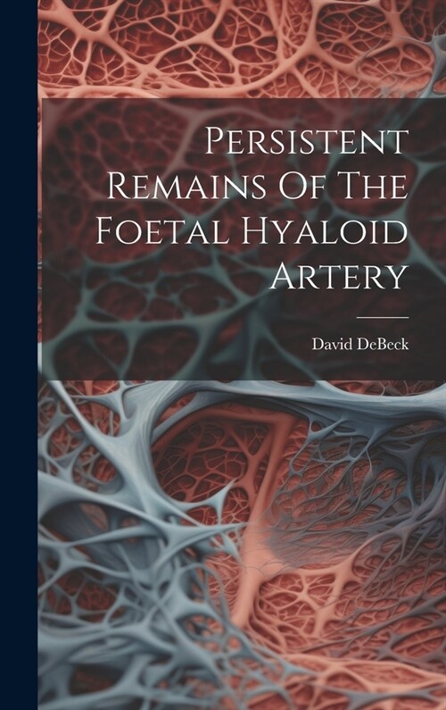 Persistent Remains Of The Foetal Hyaloid Artery (Hardcover)