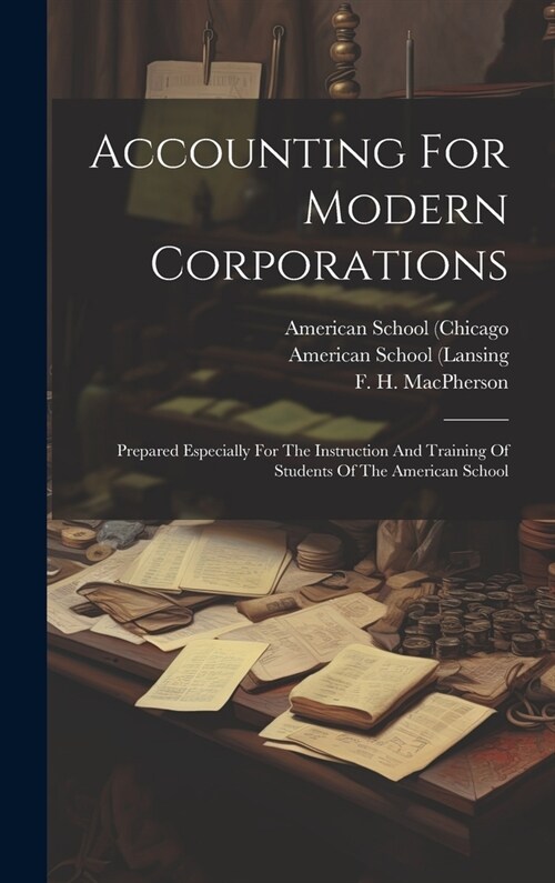 Accounting For Modern Corporations: Prepared Especially For The Instruction And Training Of Students Of The American School (Hardcover)