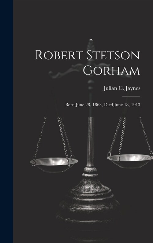 Robert Stetson Gorham: Born June 28, 1863, Died June 18, 1913 (Hardcover)