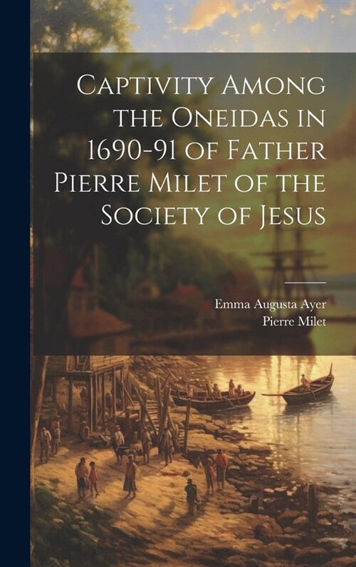 Captivity Among the Oneidas in 1690-91 of Father Pierre Milet of the Society of Jesus (Hardcover)