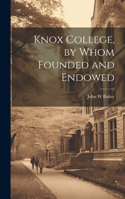 Knox College, by Whom Founded and Endowed (Hardcover)
