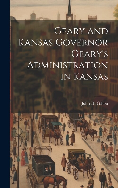 Geary and Kansas Governor Gearys Administration in Kansas (Hardcover)