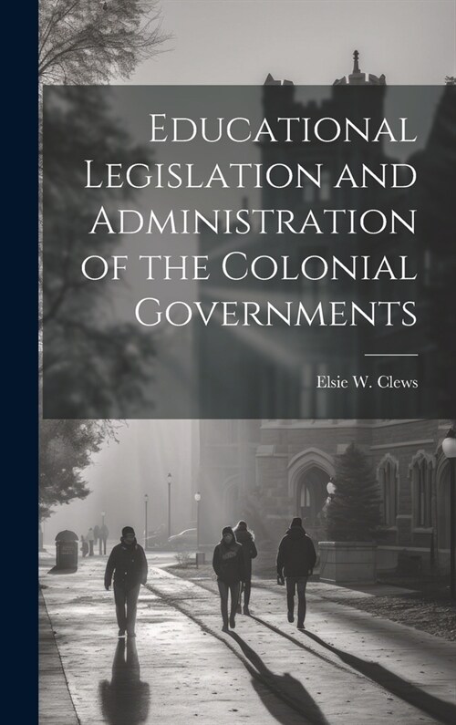 Educational Legislation and Administration of the Colonial Governments (Hardcover)
