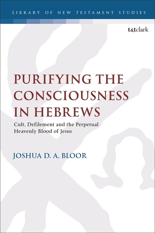 Purifying the Consciousness in Hebrews : Cult, Defilement and the Perpetual Heavenly Blood of Jesus (Paperback)