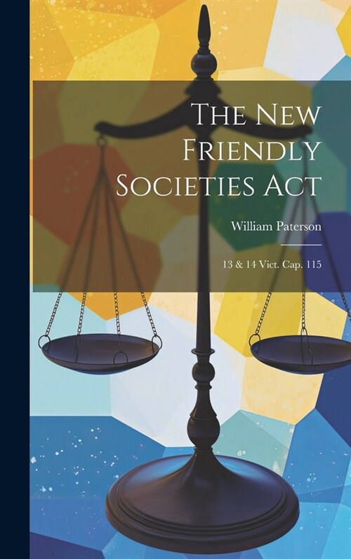 The New Friendly Societies Act: 13 & 14 Vict. Cap. 115 (Hardcover)