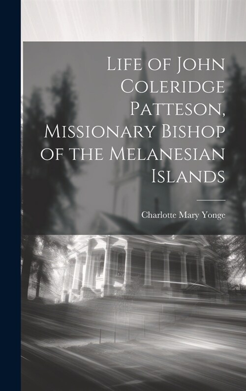 Life of John Coleridge Patteson, Missionary Bishop of the Melanesian Islands (Hardcover)