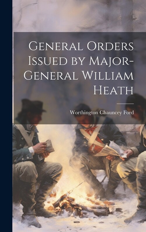 General Orders Issued by Major-General William Heath (Hardcover)