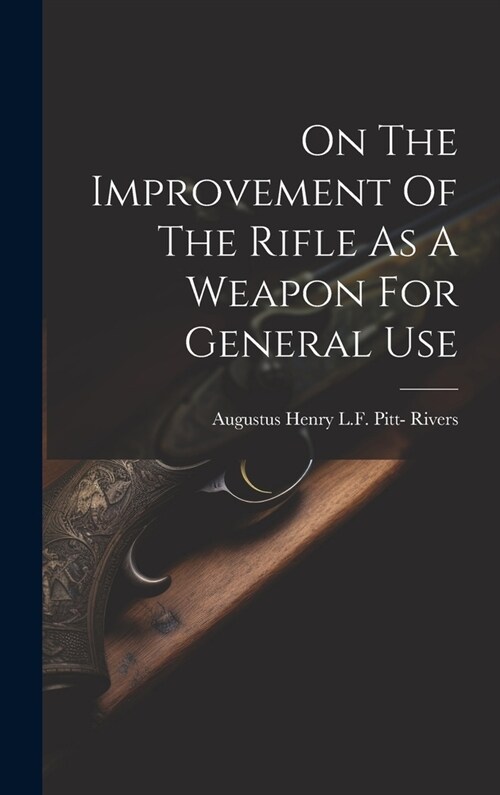 On The Improvement Of The Rifle As A Weapon For General Use (Hardcover)