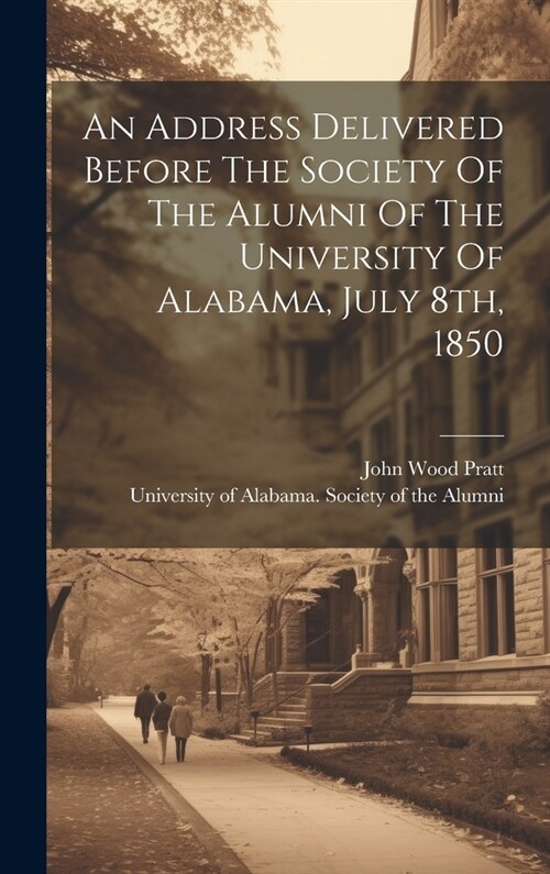 An Address Delivered Before The Society Of The Alumni Of The University Of Alabama, July 8th, 1850 (Hardcover)