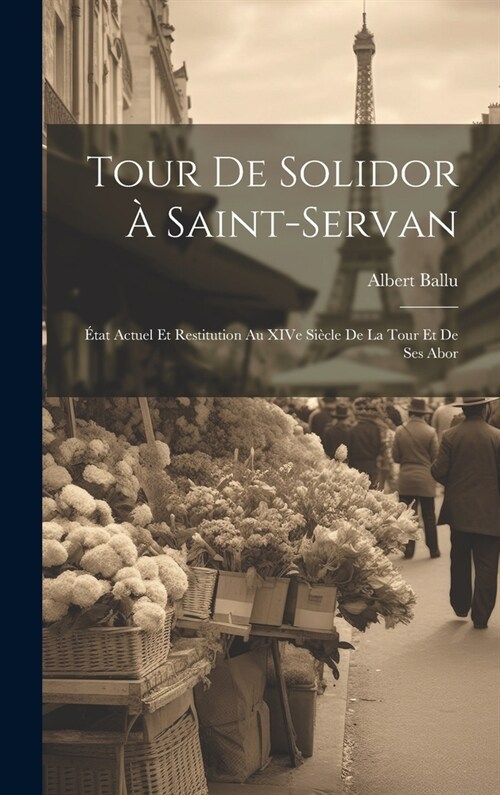 Tour de solidor ?Saint-Servan: ?at actuel et restitution au XIVe si?le de la tour et de ses abor (Hardcover)