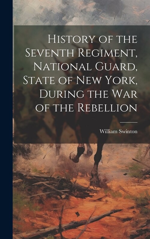 History of the Seventh Regiment, National Guard, State of New York, During the War of the Rebellion (Hardcover)