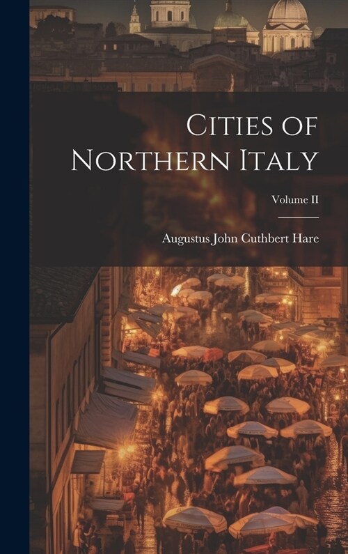 Cities of Northern Italy; Volume II (Hardcover)