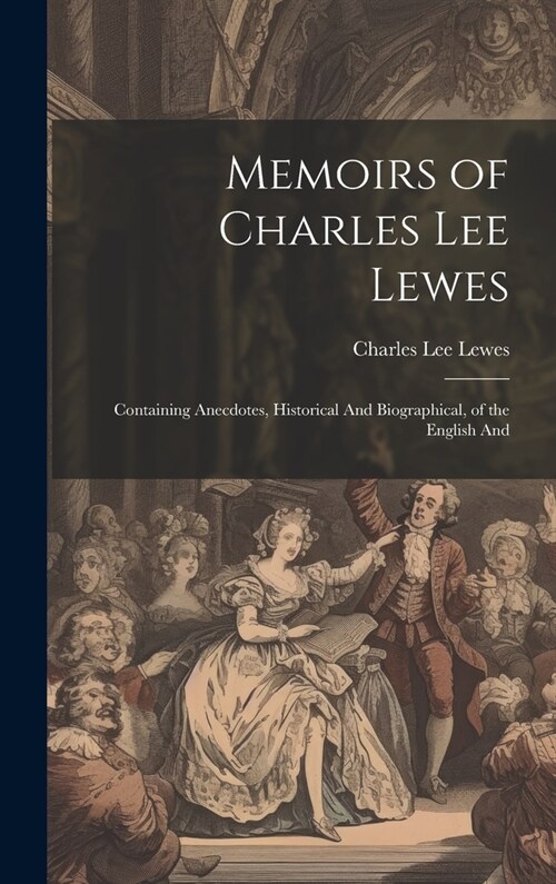 Memoirs of Charles Lee Lewes: Containing Anecdotes, Historical And Biographical, of the English And (Hardcover)