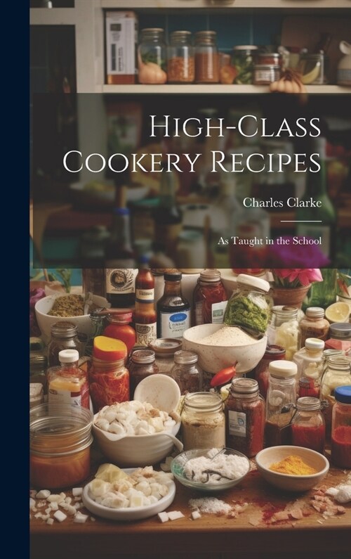 High-Class Cookery Recipes: As Taught in the School (Hardcover)