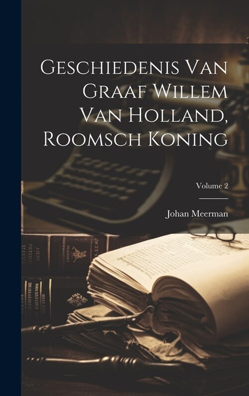 Geschiedenis Van Graaf Willem Van Holland, Roomsch Koning; Volume 2 (Hardcover)