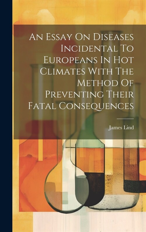 An Essay On Diseases Incidental To Europeans In Hot Climates With The Method Of Preventing Their Fatal Consequences (Hardcover)