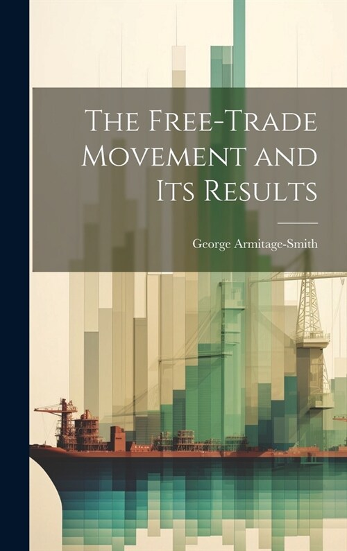 The Free-trade Movement and Its Results (Hardcover)
