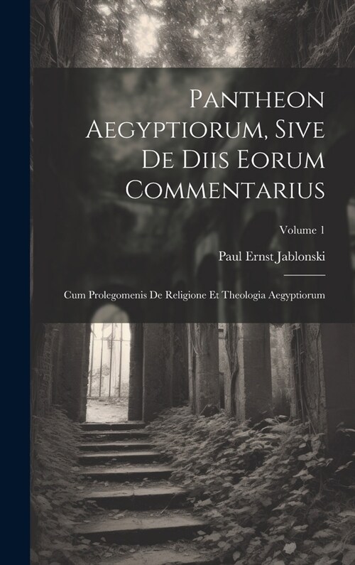 Pantheon Aegyptiorum, Sive De Diis Eorum Commentarius: Cum Prolegomenis De Religione Et Theologia Aegyptiorum; Volume 1 (Hardcover)